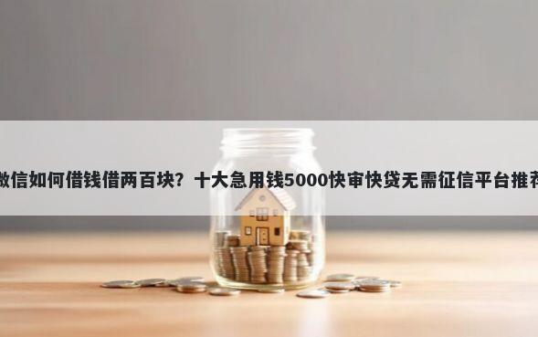 微信如何借钱借两百块？十大急用钱5000快审快贷无需征信平台推荐