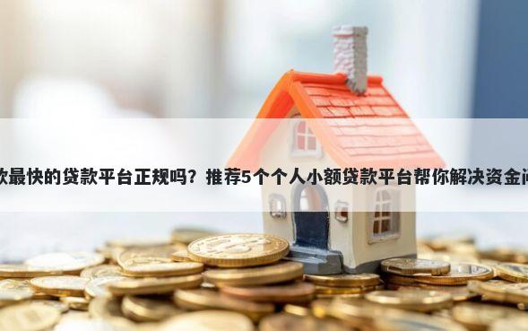 放款最快的贷款平台正规吗？推荐5个个人小额贷款平台帮你解决资金问题