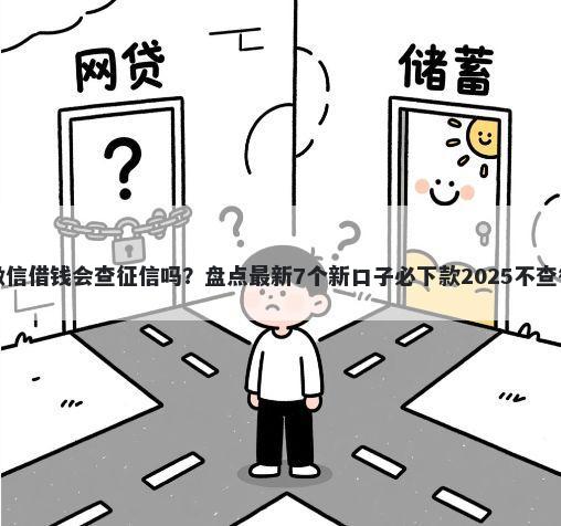 用微信借钱会查征信吗？盘点最新7个新口子必下款2025不查征信