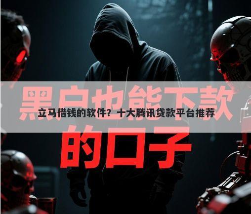 立马借钱的软件？十大腾讯贷款平台推荐