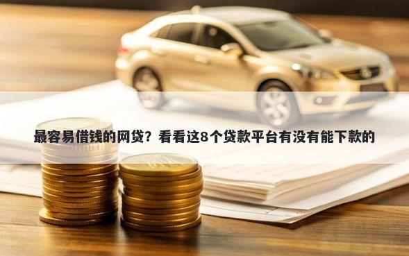 最容易借钱的网贷？看看这8个贷款平台有没有能下款的