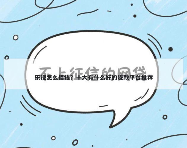 乐视怎么借钱？十大有什么好的贷款平台推荐