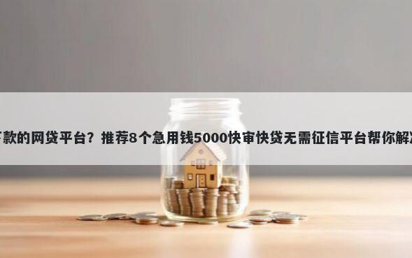 凭身份证下款的网贷平台？推荐8个急用钱5000快审快贷无需征信平台帮你解决资金问题