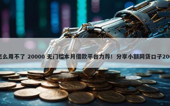 微信借钱还账怎么用不了 20000 无门槛本月借款平台力荐！分享小额网贷口子20000无门槛借款