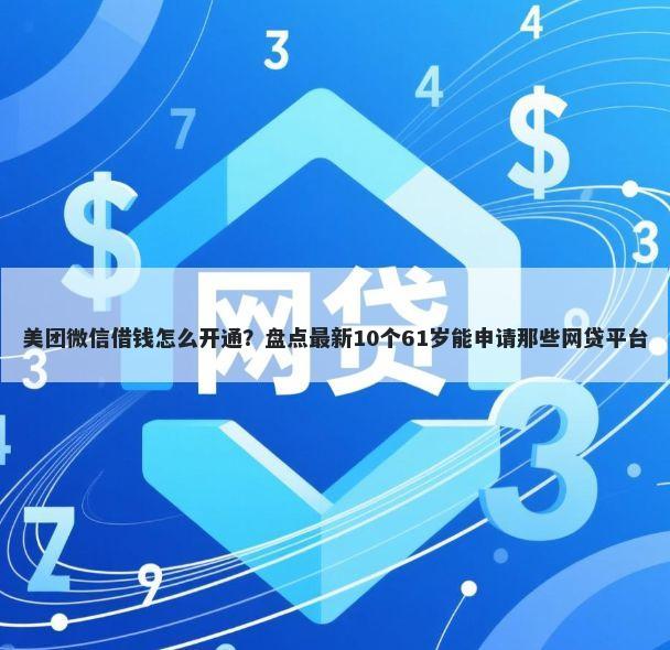 美团微信借钱怎么开通？盘点最新10个61岁能申请那些网贷平台