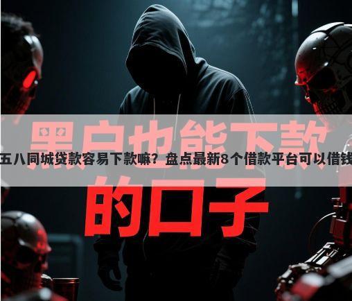 五八同城贷款容易下款嘛？盘点最新8个借款平台可以借钱